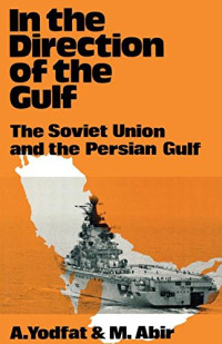Abir, Mordechai, Yodfat, Aryeh — In the Direction of the Gulf: The Soviet Union and the Persian Gulf