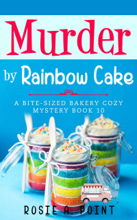 Rosie A. Point — Murder by Rainbow Cake (Bite-sized Bakery Mystery 10)