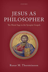 Runar M. Thorsteinsson — Jesus As Philosopher: The Moral Sage in the Synoptic Gospels