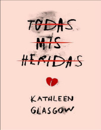 Kathleen Glasgow — Todas Mis Heridas