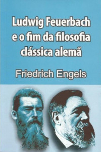 Friedrich Engels — Ludwig Feuerbach e o Fim da Filosofia Alemã Clássica