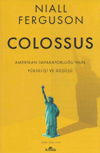 Niall Ferguson — Colossus / Amerikan İmparatorluğu’nun Yükselişi ve Çöküşü