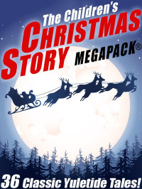 Hans Christian Andersen & Charles Dickens — The Children's Christmas Story MEGAPACK: 36 Yuletide Tales