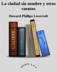 Howard Phillips Lovecraft — La ciudad sin nombre y otros cuentos