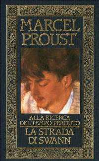 Marcel Proust — Alla ricerca del tempo perduto. 1. La strada di Swann
