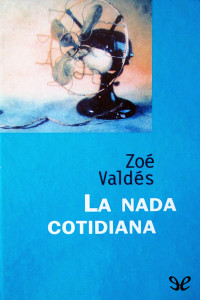 Zoé Valdés [Valdés, Zoé] — La nada cotidiana