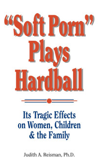 Judith Gelernter Reisman, Ph.D. — “Soft Porn” Plays Hardball