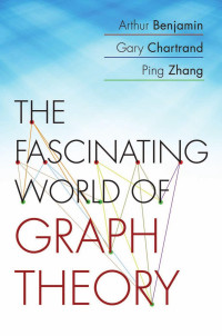 Arthur Benjamin & Gary Chartrand & Ping Zhang — The Fascinating World of Graph Theory