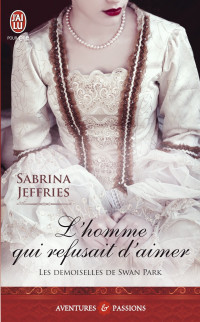 Sabrina Jeffries [Jeffries, Sabrina] — Les demoiselles de Swan Park, Tome 3 : L'homme qui refusait d'aimer