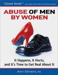 Ann Silvers — Abuse OF Men BY Women: It Happens, It Hurts, And It's Time to Get Real About It