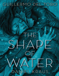Guillermo Del Toro, Daniel Kraus — The Shape Of Water