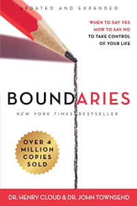 Henry Cloud, John Townsend — Boundaries: When to Say Yes, How to Say No To Take Control of Your Life