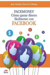 Juan Antonio Guerrero Cañongo [Cañongo, Juan Antonio Guerrero] — FaceMoney. Cómo ganar dinero fácilmente con Facebook