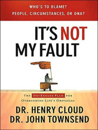 Henry Cloud & John Townsend [Cloud, Henry & Townsend, John] — It's Not My Fault: The No-Excuse Plan for Overcoming Life's Obstacles