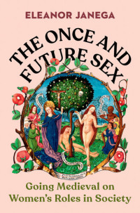 Eleanor Janega — The Once and Future Sex: Going Medieval on Women's Roles in Society