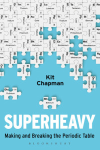 Chapman, Kit — Superheavy: Making and Breaking the Periodic Table 