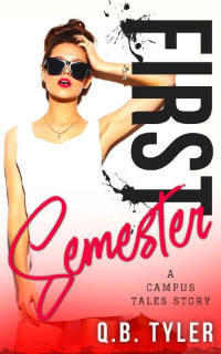 Q.B. Tyler — First Semester (A Campus Tales Story Book 1) Anthology