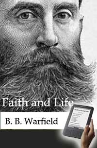 B. B. Warfield [Warfield, B. B.] — Faith and Life