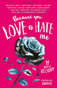 Renée Ahdieh, Ameriie, Soman Chainani, Susan Dennard, Sarah Enni, Marissa Meyer, Cindy Pon, Victoria Schwab, Samantha Shannon, Adam Silvera, Andrew Smith, April Genevieve Tucholke, Nicola Yoon — Because You Love to Hate Me: 13 Tales of Villainy
