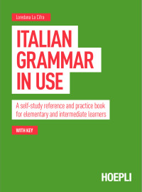Loredana La Cifra — Italian Grammar in Use. A Self-study Reference and Practice Book for Elementary and Intermediate Learners