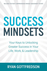 Ryan Gottfredson — Success Mindsets: Your Keys to Unlocking Greater Success in Your Life, Work, & Leadership