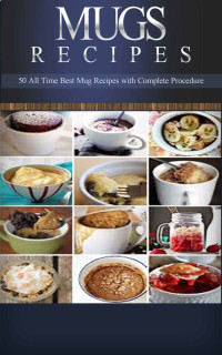 Cassandra Williams — Mug Recipes: 50 + Fast & Delicious Mug Recipes that You Can Make in 15 Minutes