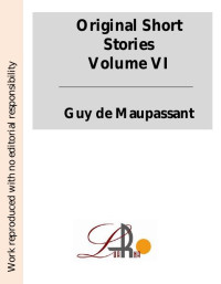 Guy de Maupassant — Original Short Stories. Volume VI