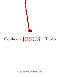 Alejandro Bullón — Conhecer Jesus é Tudo