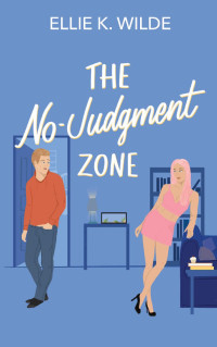Ellie K. Wilde — The No-Judgment Zone: A Reformed Player Roommates to Lovers Romantic Comedy (Sunset Landing Series)
