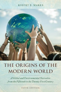 Robert B. Marks — The Origins of the Modern World: A Global and Environmental Narrative from the Fifteenth to the Twenty-First Century (World Social Change)