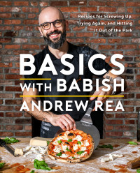 Andrew Rea — Basics with Babish • Recipes for Screwing Up, Trying Again, and Hitting It Out of the Park