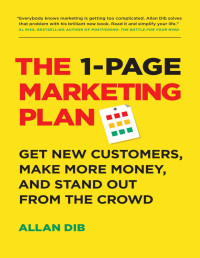 Allan Dib — The 1-Page Marketing Plan : Get New Customers, Make More Money, and Stand Out from the Crowd