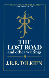 Christopher Tolkien and J.R.R. Tolkien — The Lost Road and Other Writings