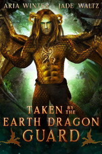 Aria Winter & Jade Waltz — Taken By The Earth Dragon Guard: Dragon Shifter Romance (Elemental Dragon Warriors Book 8)