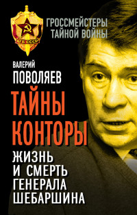 Валерий Дмитриевич Поволяев — Тайны Конторы. Жизнь и смерть генерала Шебаршина