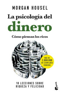 Morgan Housel — La psicología del dinero. LECCIONES ATEMPORALES SOBRE LA RIQUEZA, LA CODICIA, Y FELICIDAD