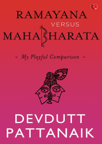 Devdutt Pattanaik — Ramayana Versus Mahabharata: My Playful Comparison