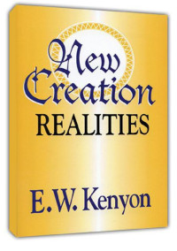 E. W. Kenyon [Kenyon, E. W.] — New Creation Realities