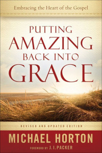 Michael Horton  — Putting Amazing Back into Grace: Embracing The Heart Of The Gospel