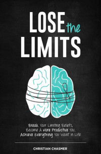 Christian Chasmer — Lose the Limits: Break Your Limiting Beliefs, Become a More Productive You, Achieve Everything You Want in Life