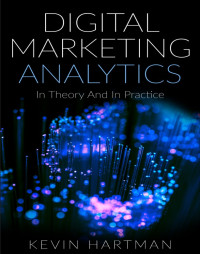 KEVIN HARTMAN — DIGITAL MARKETING ANALYTICS In Theory And In Practice