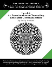 Anastasi, Sandy [Anastasi, Sandy] — The Anastasi System - Psychic Development Level 4: An Introduction to Channeling and Spirit Communication (The Anastasi System - Psychic Development Series)