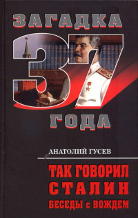 Анатолий Гусев — Так говорил Сталин. Беседы с вождём