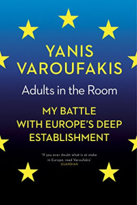 Varoufakis, Yanis — Adults In The Room: My Battle With Europe's Deep Establishment