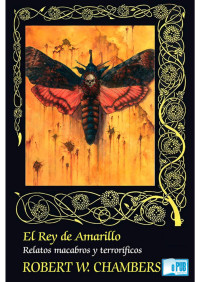 Robert William Chambers — El Rey de Amarillo. Relatos macabros y terroríficos