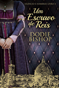 Dodie Bishop — Um Escravo de Reis: Silêncio e Sombras Livro 3