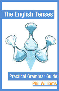 Phil Williams — The English Tenses Practical Grammar Guide