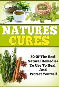 Edward Tracy — Natures Cures - 50 of the BEST Natural Remedies to Heal and Protect Your Self