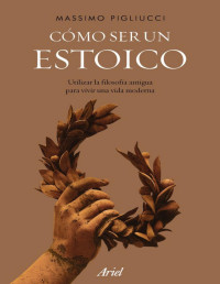 Massimo Pigliucci — Cómo ser un estoico