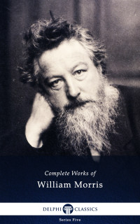 William Morris — Delphi Complete Works of William Morris